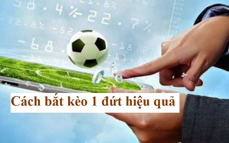 Cách bắt kèo 1 đứt hiệu quả